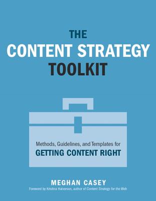 Content Strategy Toolkit, The: Methods, Guidelines, and Templates for Getting Content Right (Voices That Matter)