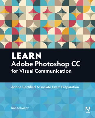 Learn Adobe Photoshop CC for Visual Communication: Adobe Certified Associate Exam Preparation (Adobe Certified Associate (ACA))