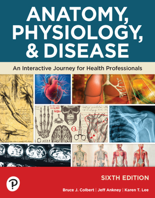 STUDENT EDITION FOR ANATOMY, PHYSIOLOGY, & DISEASE: AN INTERACTIVE JOURNEY FOR HEALTH PROFESSIONALS, 6TH EDITION, 6/e, c. 2024