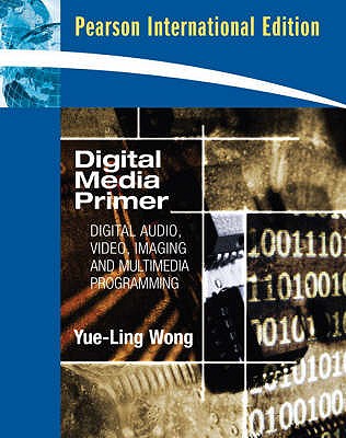Digital Media Primer: Digital Audio, Video, Imaging and Multimedia Programming