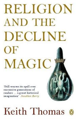 Religion and the Decline of Magic: Studies in Popular Beliefs in Sixteenth and Seventeenth-Century England (Penguin History)