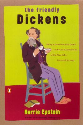 The Friendly Dickens: Being a Good Natured Guide to the Art and Adventures of the Man who Invented Scrooge Epstein, Norrie