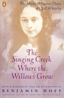 Singing Creek Where the Willows Grow: The Mystical Nature Diary of Opal Whiteley