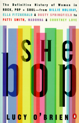She Bop: The Definitive History of Women in Rock, Pop & Soul, O'Brien, Lucy She Bop: The Definitive History of Women in Rock, Pop & Soul, O'Brien, Lucy