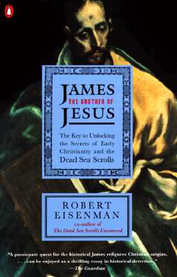 James the Brother of Jesus: The Key to Unlocking the Secrets of Early Christianity and the Dead Sea Scrolls, Eisenman, Robert H. James the Brother of Jesus: The Key to Unlocking the Secrets of Early Christianity and the Dead Sea Scrolls, Eisenman, Robert H.