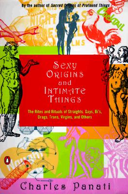 Sexy Origins and Intimate Things: The Rites and Rituals of Straights, Gays, Bis, Drags, Trans, Virgins, and Others