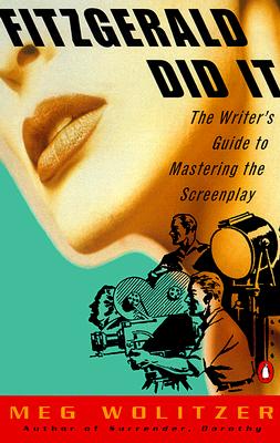 Fitzgerald Did It: The Writer's Guide to Mastering the Screenplay (Penguin Original)