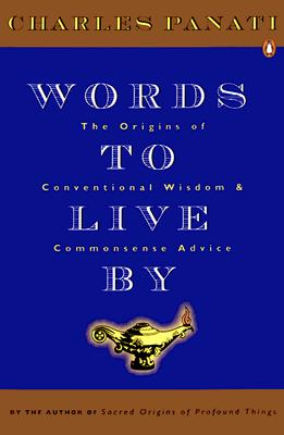 Words to Live By The Origins of Conventional Wisdom and Commonsense Advice