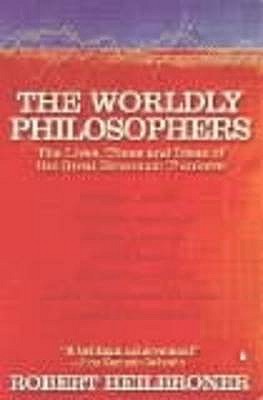Worldly Philosophers the Lives, Times and Ideas of Great Economic Thinkers (Revised)