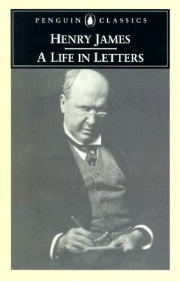 Henry James: A Life in Letters (Penguin Classics)