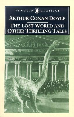 The Lost World and Other Thrilling Tales (Penguin Classics)