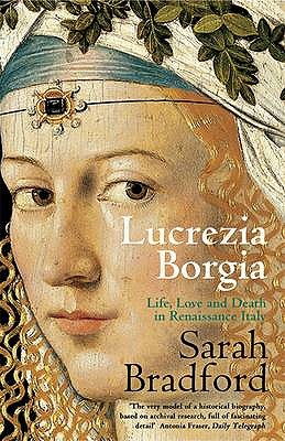 Lucrezia Borgia: Life, Love and Death in Renaissance Italy [Paperback] Bradford, Sarah