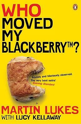 Martin Lukes: Who Moved My BlackBerry Kellaway, Lucy