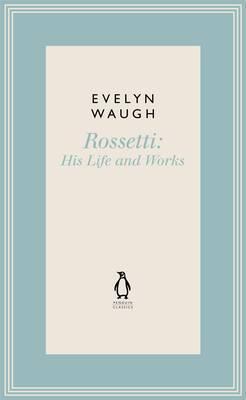 Penguin Classics Rossetti 1: His Life And Works