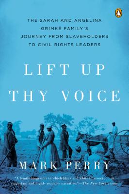 Lift Up Thy Voice: The Sarah and Angelina Grimk Familys Journey from Slaveholders to Civil Rights Leaders