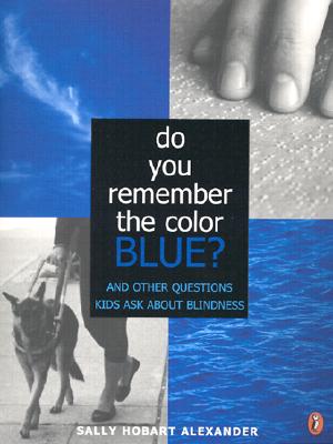 Do You Remember the Color Blue: And Other Questions Kids Ask About Blindness
