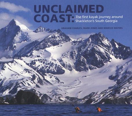 Image for Unclaimed Coast: The first kayak journey around Shackleton's South Georgia