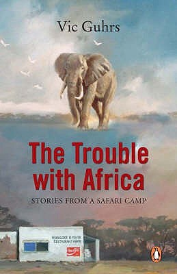Trouble with Africa- Stories From A Safari Camp