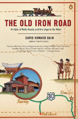 The Old Iron Road: An Epic of Rails, Roads, and the Urge to Go West