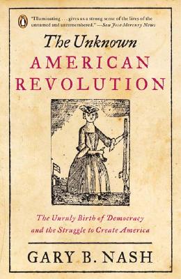 Image for The Unknown American Revolution: The Unruly Birth of Democracy and the Struggle to Create America