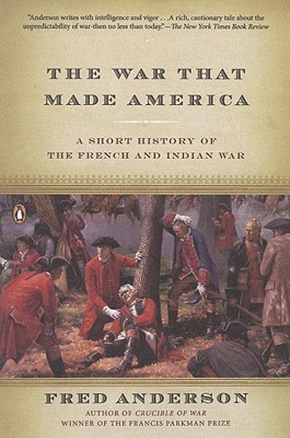 The War That Made America A Short History of the French and Indian War
