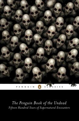 The Penguin Book of the Undead Fifteen Hundred Years of Supernatural Encounters.