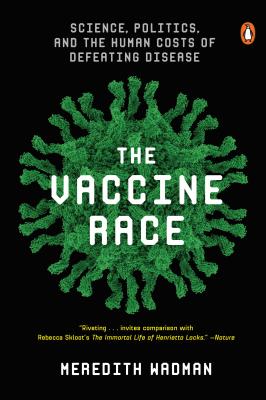 The Vaccine Race: Science, Politics, and the Human Costs of Defeating Disease