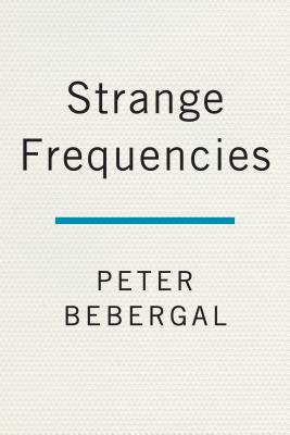 Strange Frequencies: The Extraordinary Story of the Technological Quest for the Supernatural