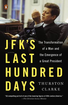 JFK's Last Hundred Days: JFK's Last Hundred Days: The Transformation of a Man and the Emergence of a Great President