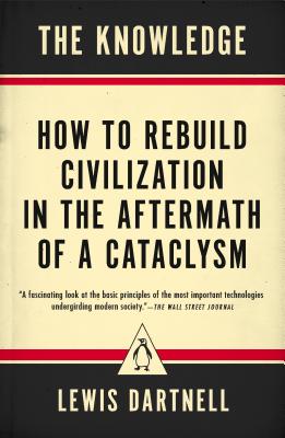 Knowledge: How to Rebuild Civilization in the Aftermath of a Cataclysm