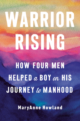 Warrior Rising: How Four Men Helped a Boy on his Journey to Manhood