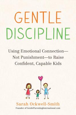 Image for Gentle Discipline: Using Emotional Connection--Not Punishment--to Raise Confident, Capable Kids