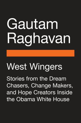 West Wingers: Stories from the Dream Chasers, Change Makers, and Hope Creators Inside the Obama White House