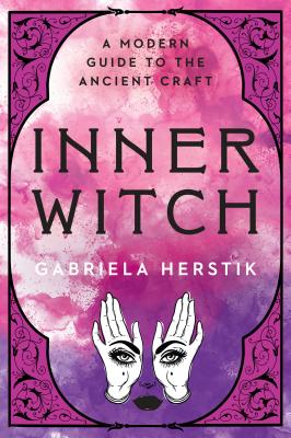 Inner Witch: A Modern Guide To The Ancient Craft