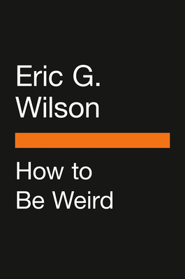 How to Be Weird: An Off-Kilter Guide to Living a One-of-a-Kind Life