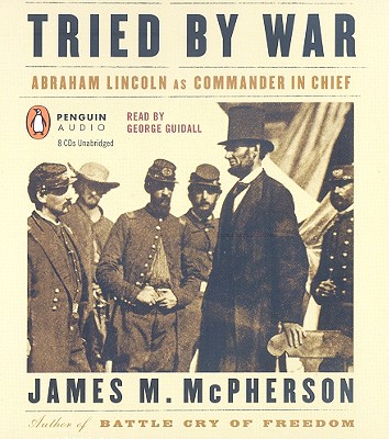 TRIED BY WAR (AUDIO) ABRAHAM LINCOLN AS COMMANDER IN CHIEF Image for TRIED BY WAR (AUDIO) ABRAHAM LINCOLN AS COMMANDER IN CHIEF