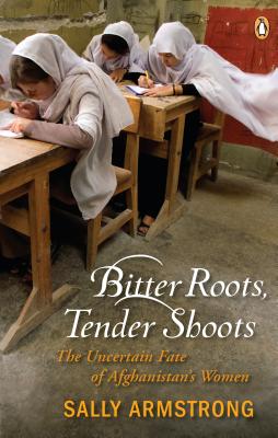 Image for Bitter Roots Tender Shoots: The Uncertain Fate Of Afghanistans Women