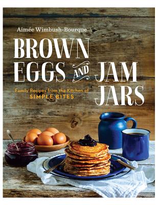 Brown Eggs and Jam Jars: Family Recipes from the Kitchen of Simple Bites