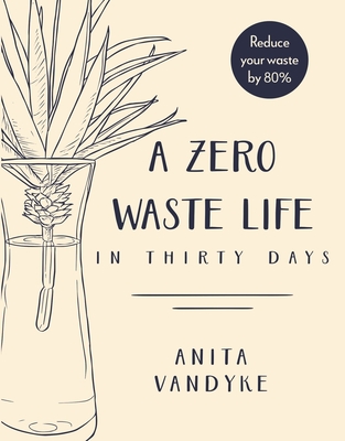Image for A Zero Waste Life: In Thirty Days A Zero Waste Life: In Thirty Days