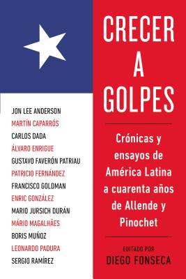 Image for Crecer a golpes: Crónicas y ensayos de América Latina a 40 años de Allende y Pinochet (Spanish Edition)