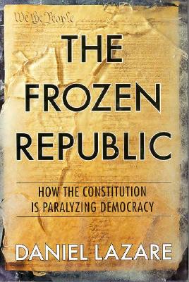 The Frozen Republic: How the Constitution Is Paralyzing Democracy