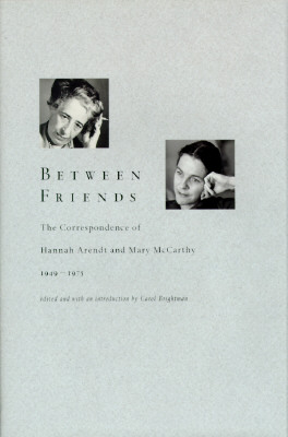 Between Friends: The Correspondence of Hannah Arendt and Mary McCarthy 1949-1975