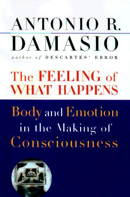 The Feeling Of What Happens: Body and by Damasio, Antonio