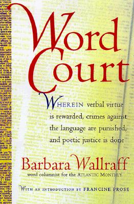 Word Court: Wherein verbal virtue is rewarded, crimes against the language are punished, and poetic justice is done
