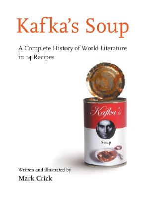 Kafka's Soup: A Complete History of World Literature in 14 Recipes
