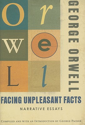 Facing Unpleasant Facts: Narrative Essays (Complete Works of George Orwell)