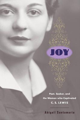 Joy: Poet, Seeker, And The Woman Who Captivated C. S. Lewis