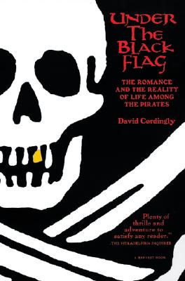 Under the Black Flag : The Romance and Reality of Life Among the Pirates