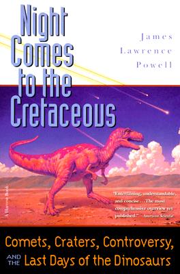 Night Comes to the Cretaceous: Comets, Craters, Controversy, and the Last Days of the Dinosaurs