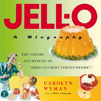 Jell-O: A Biography - The History and Mystery of America's Most Famous Dessert
